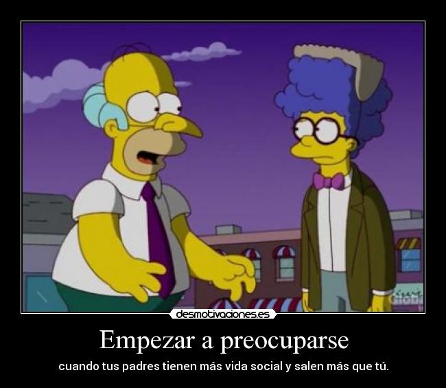 Empezar a preocuparse - cuando tus padres tienen más vida social y salen más que tú.