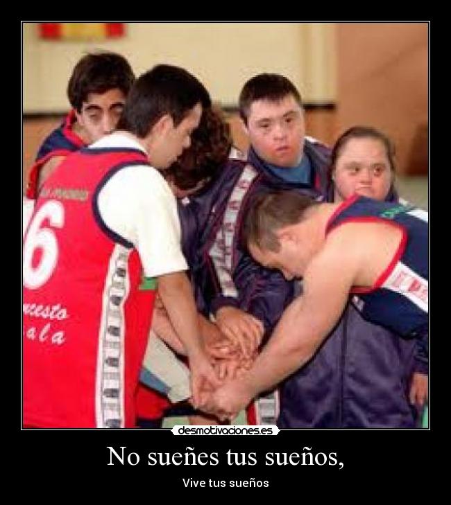 No sueñes tus sueños, - Vive tus sueños