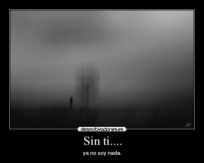 Sin ti.... - ya no soy nada.