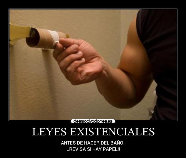 LEYES EXISTENCIALES - ANTES DE HACER DEL BAÑO..
..REVISA SI HAY PAPEL!!