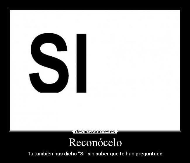 Reconócelo - Tu también has dicho Si sin saber que te han preguntado