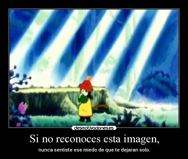 Si no reconoces esta imagen, - nunca sentiste ese miedo de que te dejaran solo.