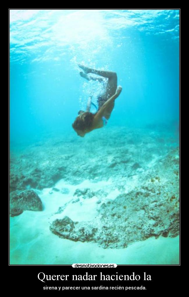 Querer nadar haciendo la -
