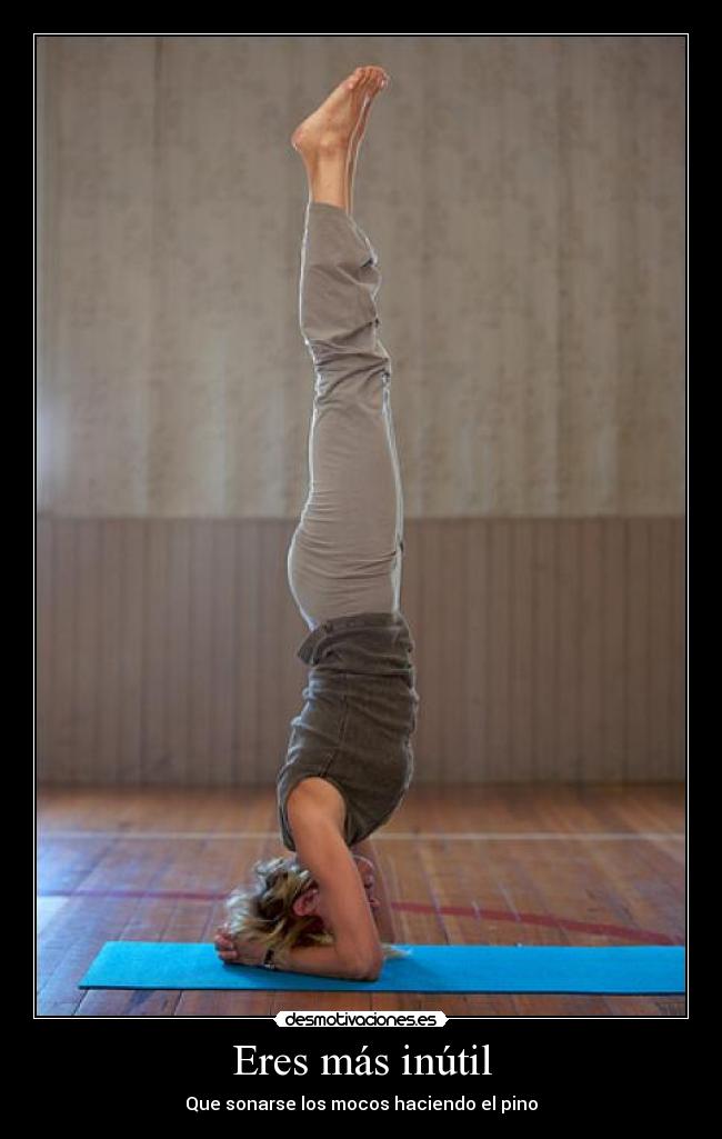 Eres más inútil - 