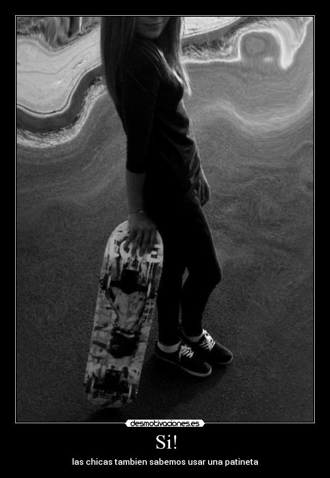 Si! - las chicas tambien sabemos usar una patineta