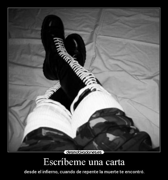 Escríbeme una carta - desde el infierno, cuando de repente la muerte te encontró.