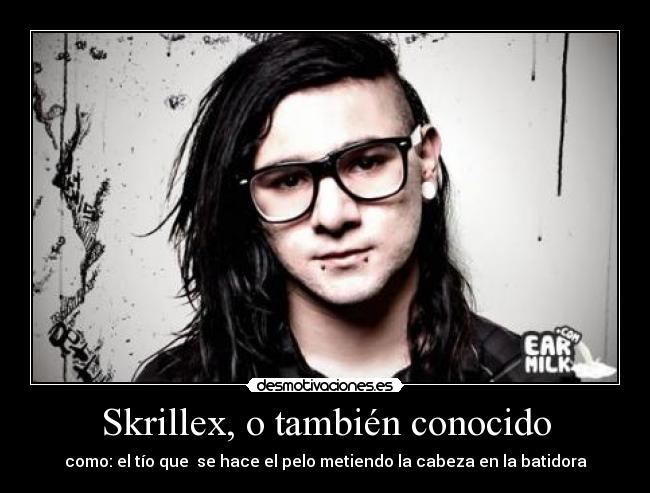 Skrillex, o también conocido - 