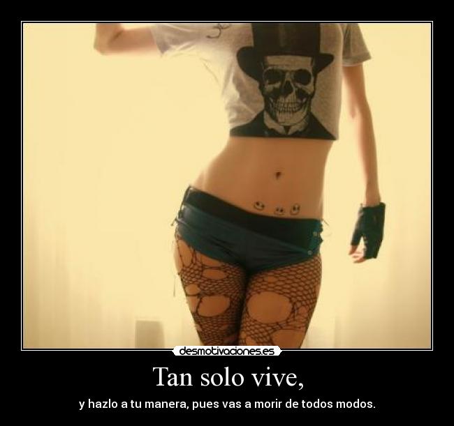 Tan solo vive, -