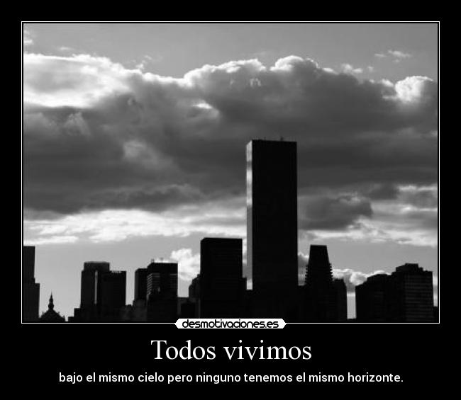 Todos vivimos - bajo el mismo cielo pero ninguno tenemos el mismo horizonte.