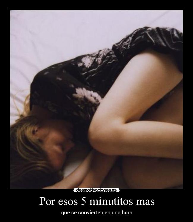 Por esos 5 minutitos mas - que se convierten en una hora