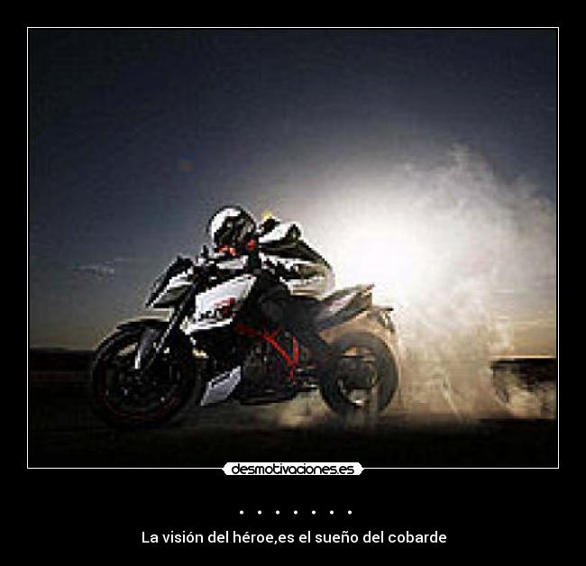 . . . . . . . - La visión del héroe,es el sueño del cobarde