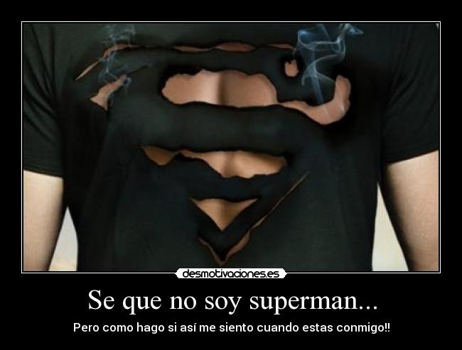 Se que no soy superman... - Pero como hago si así me siento cuando estas conmigo!!