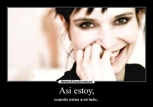 Asi estoy, - cuando estas a mi lado...