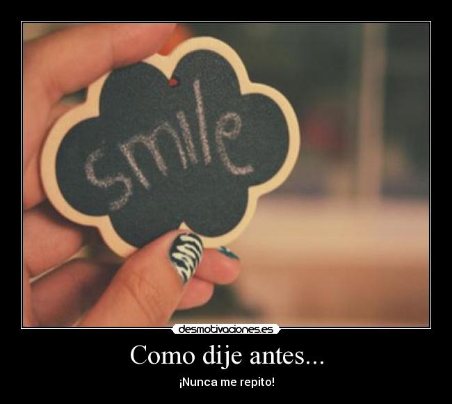 Como dije antes... - ¡Nunca me repito!