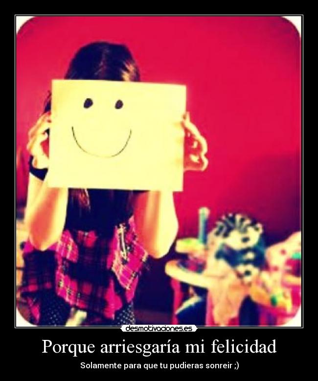 Porque arriesgaría mi felicidad - 
