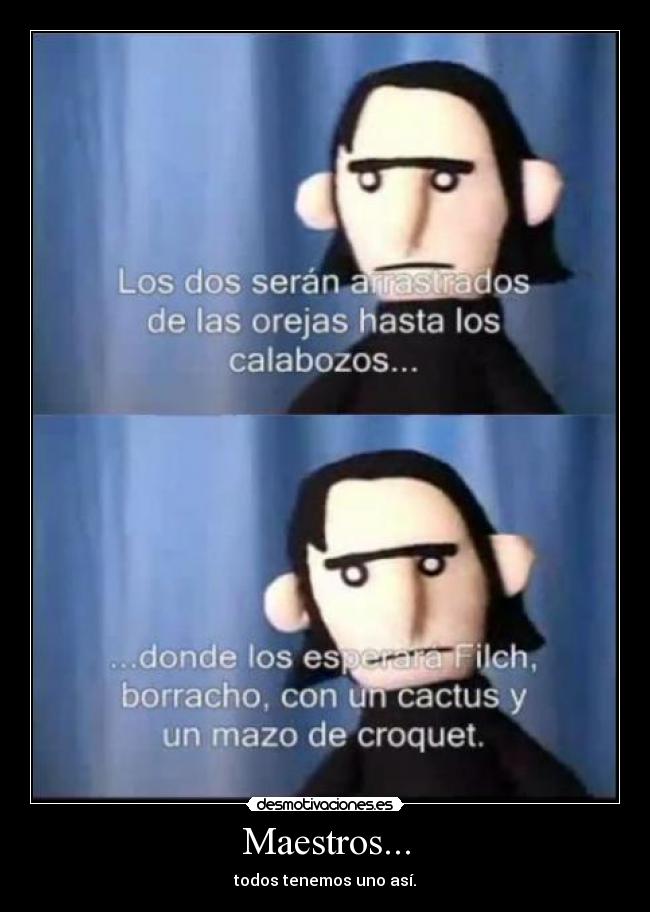 Maestros... - todos tenemos uno así.