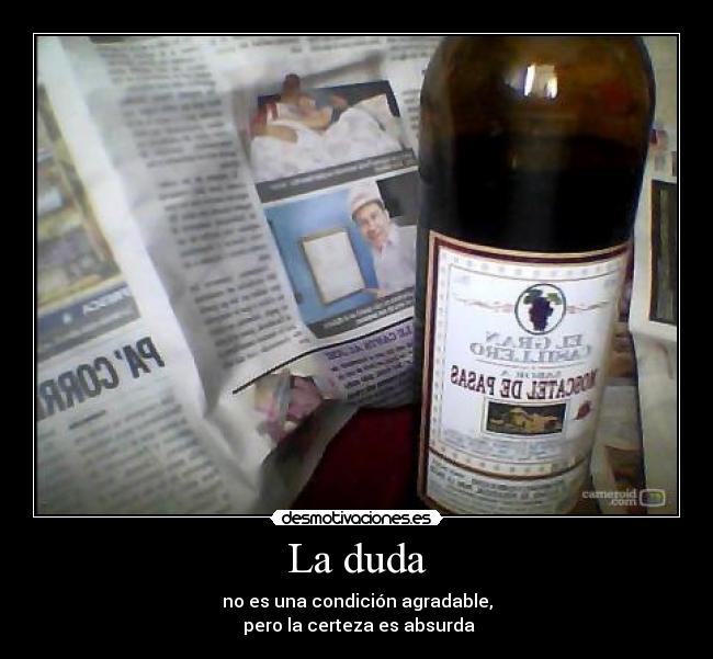 La duda - no es una condición agradable,
 pero la certeza es absurda