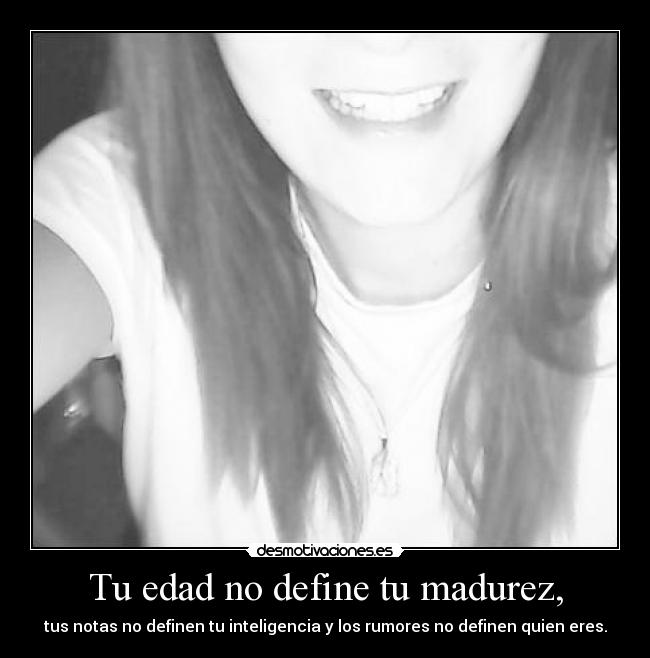 Tu edad no define tu madurez, - 
