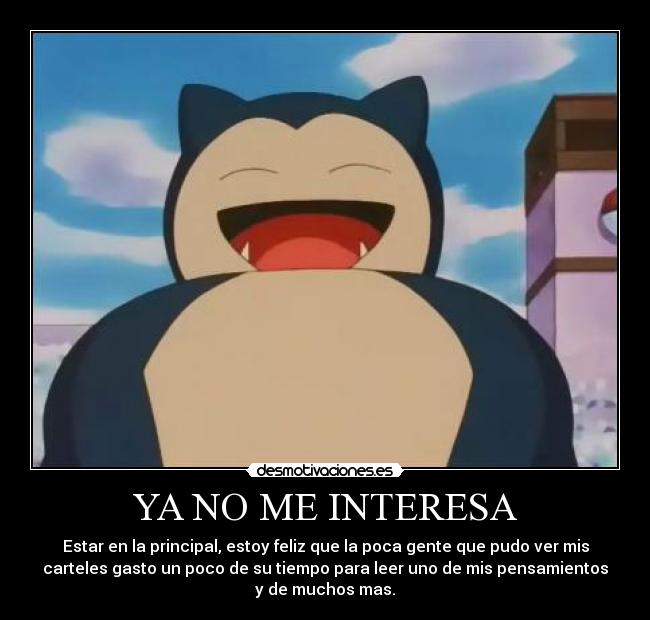 YA NO ME INTERESA - Estar en la principal, estoy feliz que la poca gente que pudo ver mis
carteles gasto un poco de su tiempo para leer uno de mis pensamientos
y de muchos mas.