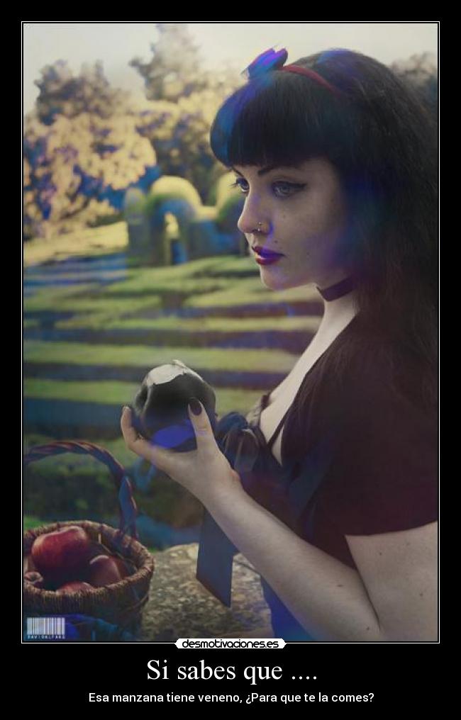 Si sabes que .... - Esa manzana tiene veneno, ¿Para que te la comes?