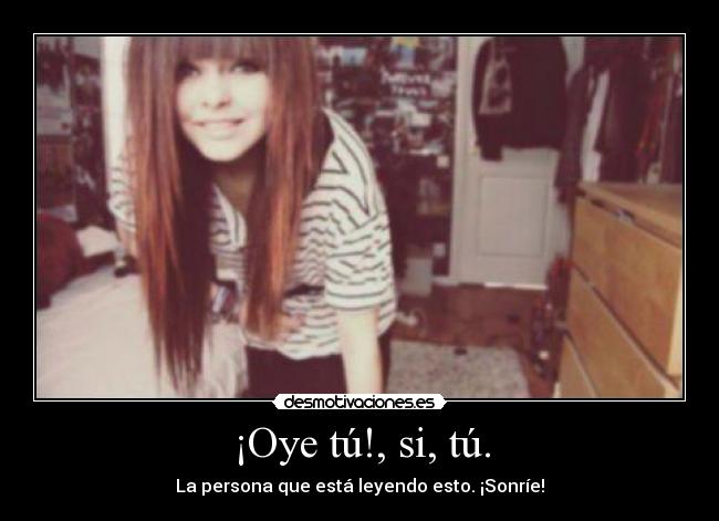 ¡Oye tú!, si, tú. -