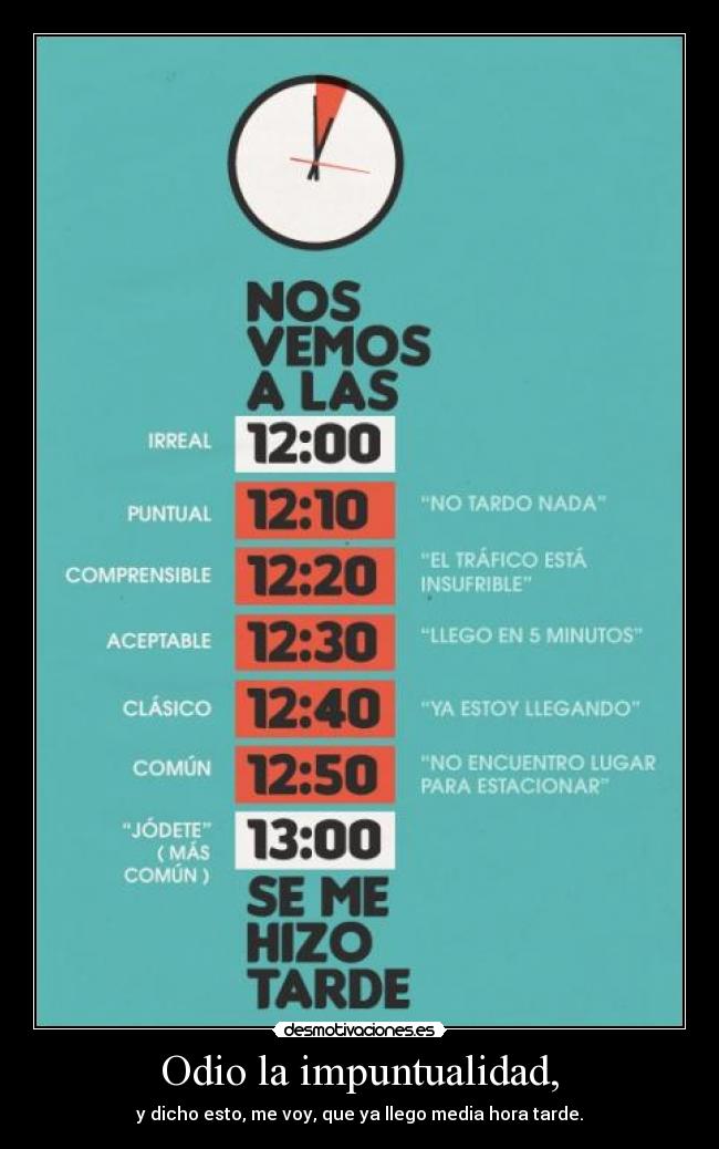 Odio la impuntualidad, - y dicho esto, me voy, que ya llego media hora tarde.