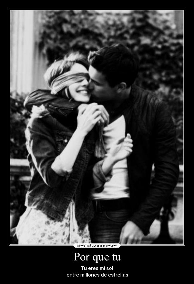 Por que tu - Tu eres mi sol
entre millones de estrellas