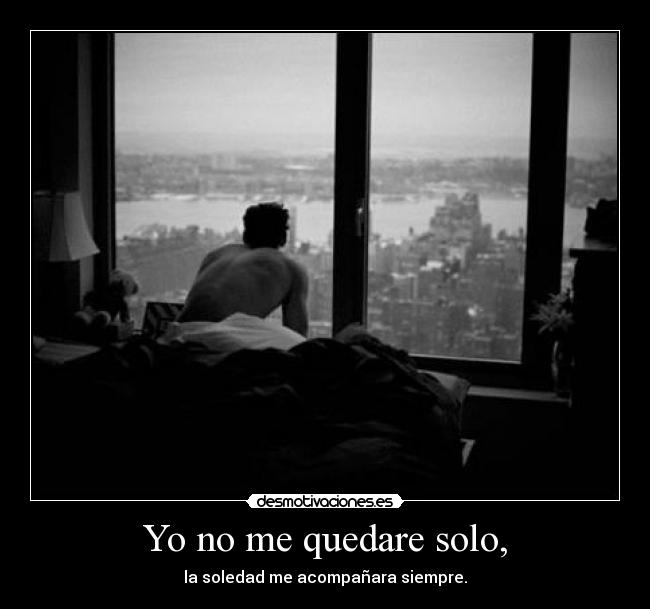 Yo no me quedare solo, -