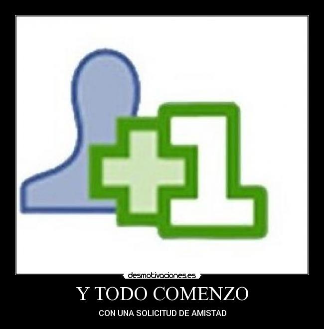 Y TODO COMENZO - CON UNA SOLICITUD DE AMISTAD