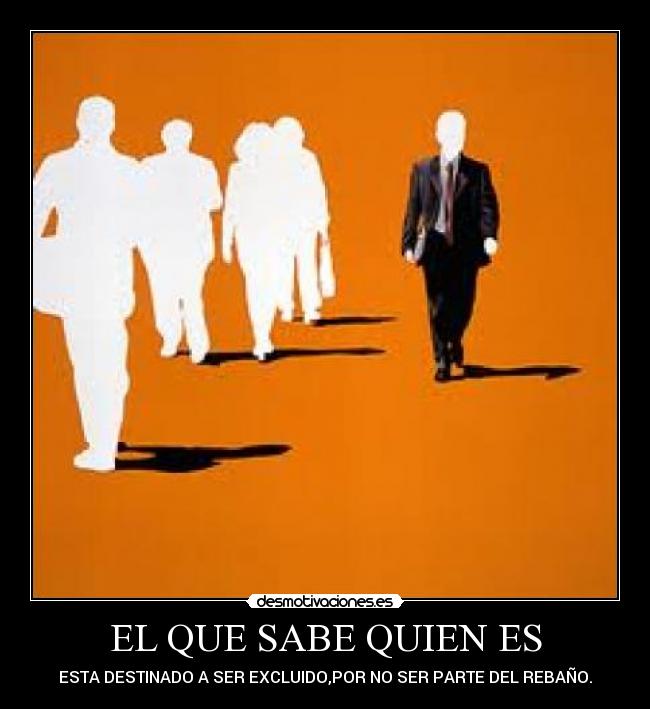 EL QUE SABE QUIEN ES - ESTA DESTINADO A SER EXCLUIDO,POR NO SER PARTE DEL REBAÑO.