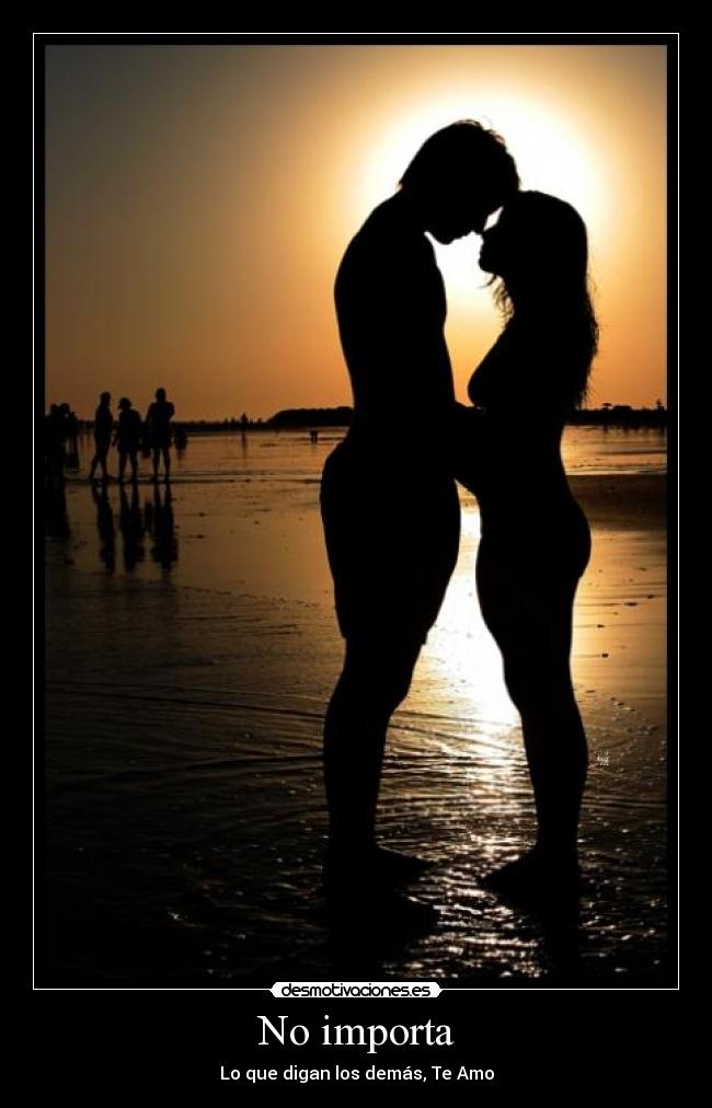 No importa - Lo que digan los demás, Te Amo