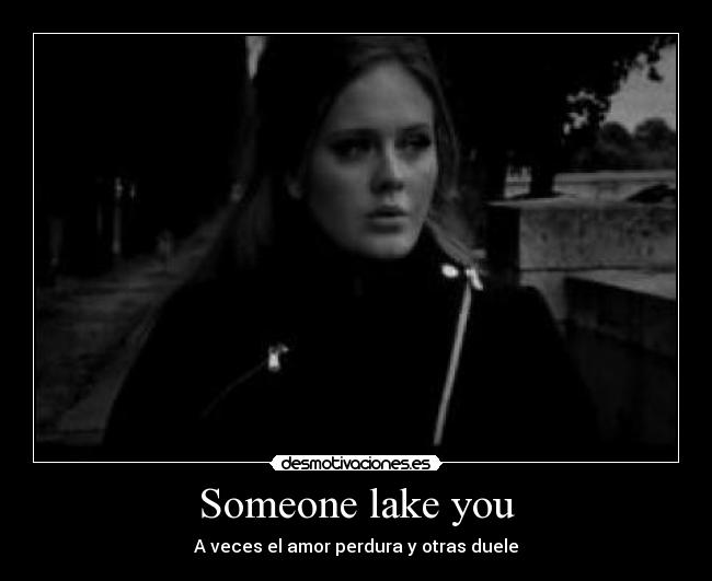 Someone lake you - A veces el amor perdura y otras duele