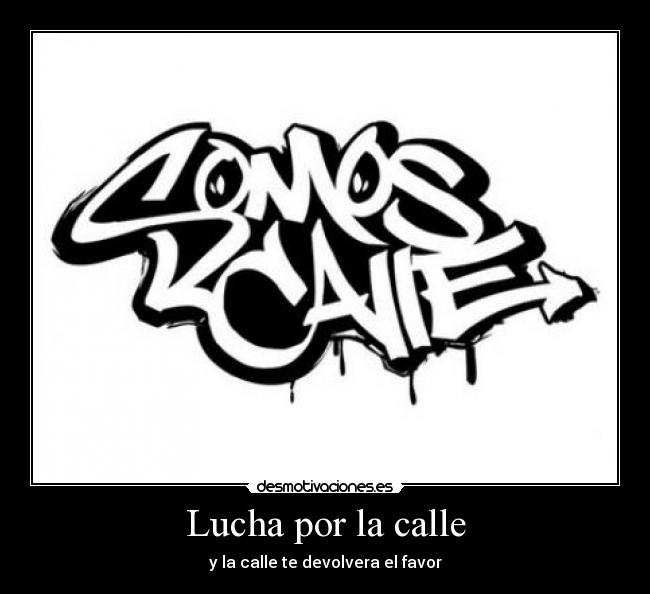 Lucha por la calle - y la calle te devolvera el favor