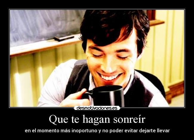 Que te hagan sonreír - en el momento más inoportuno y no poder evitar dejarte llevar