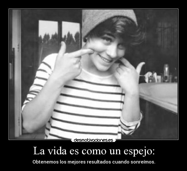 La vida es como un espejo: -