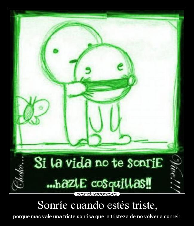 Sonríe cuando estés triste, - 