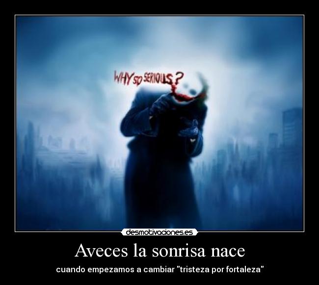 Aveces la sonrisa nace - cuando empezamos a cambiar tristeza por fortaleza