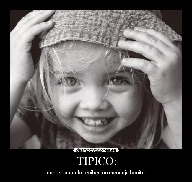 TIPICO: - sonreír cuando recibes un mensaje bonito.