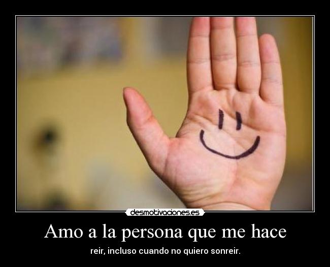 Amo a la persona que me hace - reir, incluso cuando no quiero sonreir.