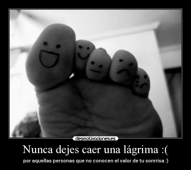 Nunca dejes caer una lágrima :( - por aquellas personas que no conocen el valor de tu sonrrisa :)