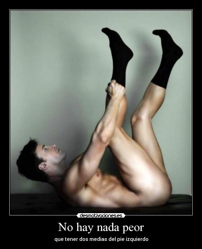 No hay nada peor - que tener dos medias del pie izquierdo