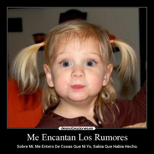 Me Encantan Los Rumores - Sobre Mi. Me Entero De Cosas Que Ni Yo, Sabia Que Habia Hecho.