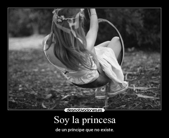 Soy la princesa - de un príncipe que no existe.