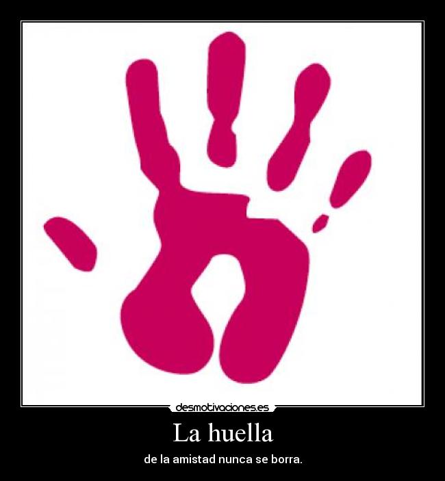 La huella - de la amistad nunca se borra.
