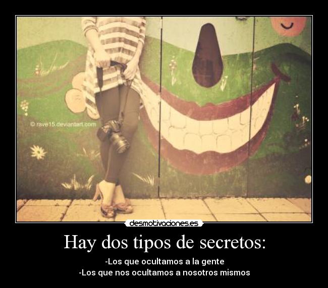 Hay dos tipos de secretos: - -Los que ocultamos a la gente
-Los que nos ocultamos a nosotros mismos