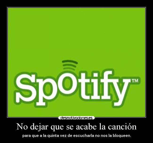 No dejar que se acabe la canción - para que a la quinta vez de escucharla no nos la bloqueen.