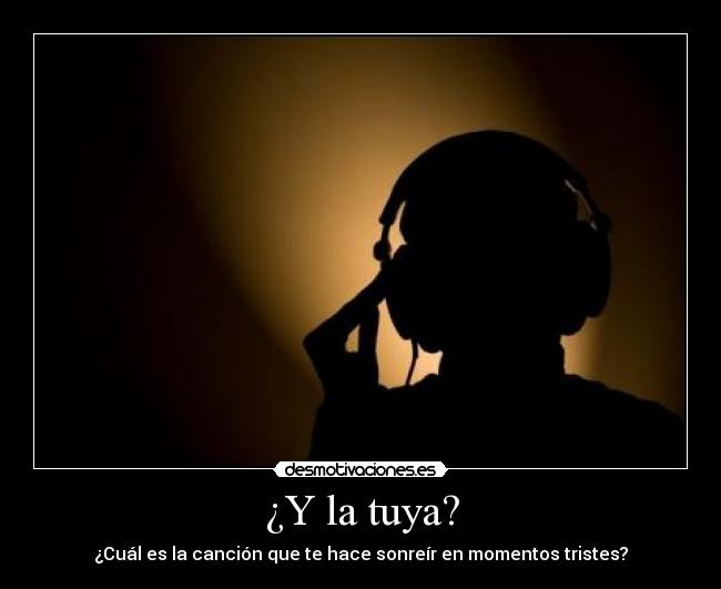 ¿Y la tuya? - ¿Cuál es la canción que te hace sonreír en momentos tristes?