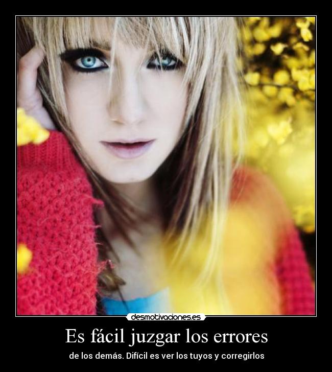 Es fácil juzgar los errores - de los demás. Difícil es ver los tuyos y corregirlos
