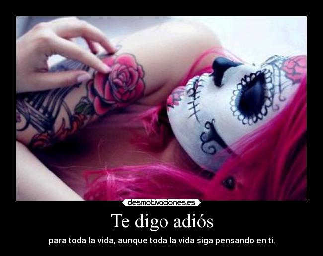 Te digo adiós - para toda la vida, aunque toda la vida siga pensando en ti.