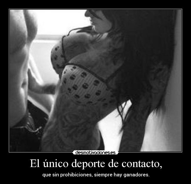 El único deporte de contacto, -